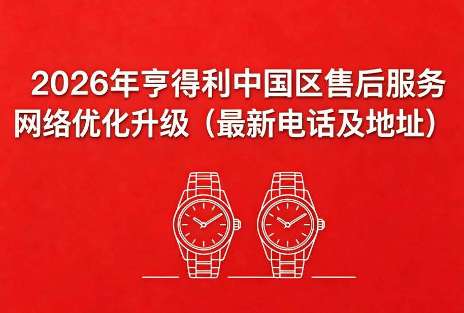 亨得利中国官方售后服务中心实地考察报告 2026 年 6 月最新（图）